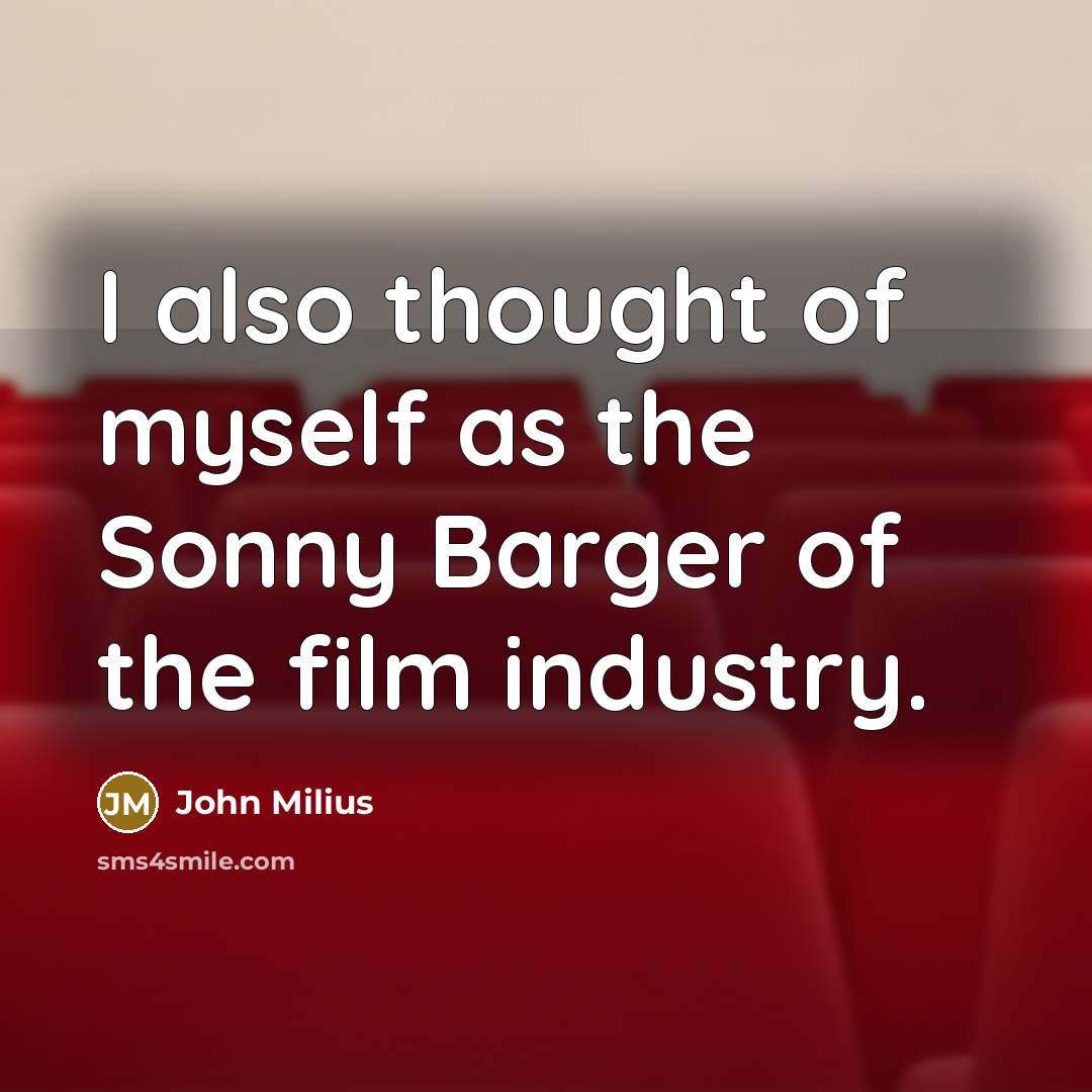 “I also thought of myself as the Sonny Barger of…” quote by John Milius