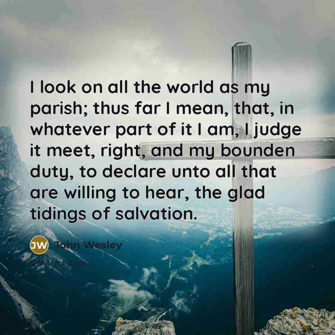 “I look on all the world as my parish; thus…” quote by John Wesley