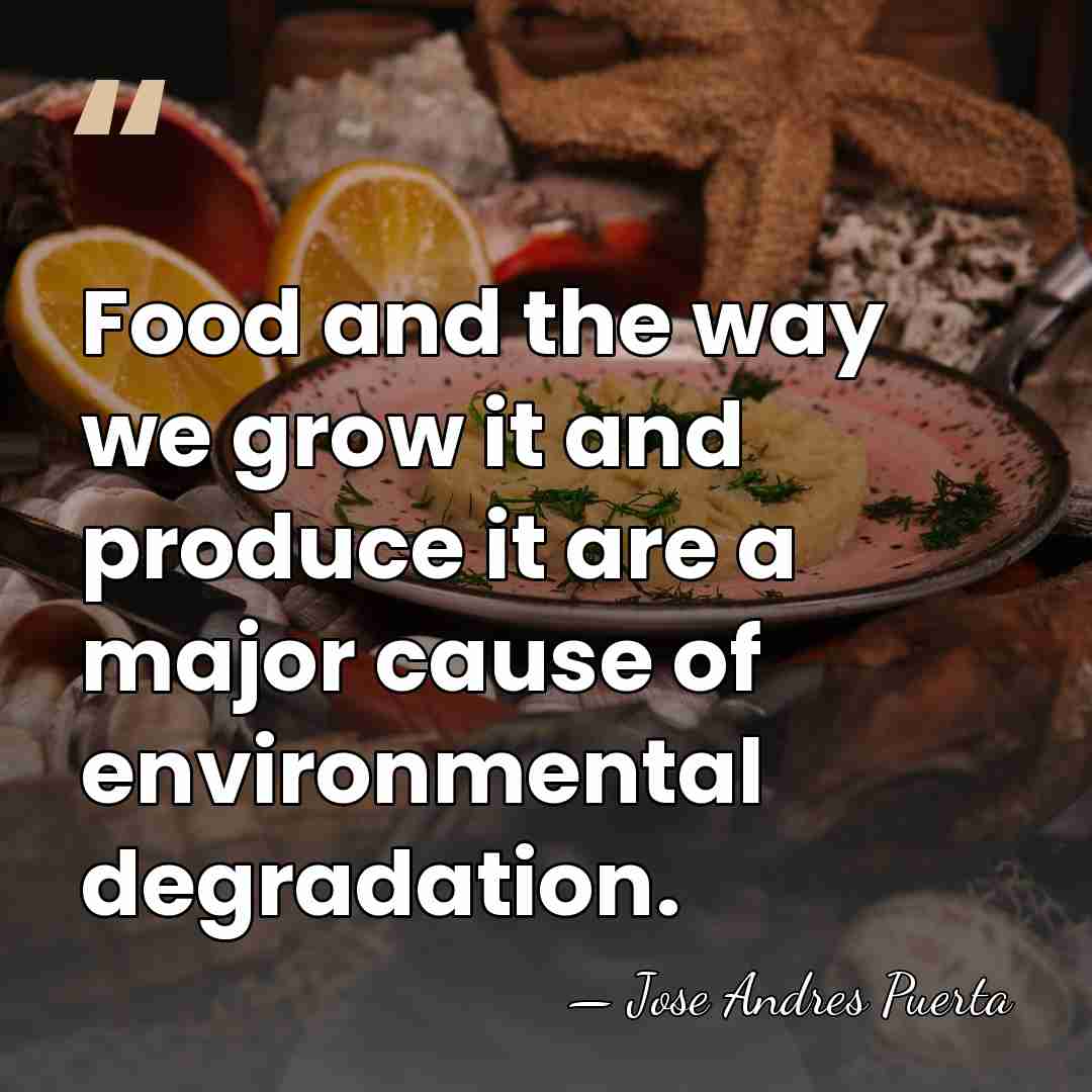 Food and the way we grow it and produce it are a&hellip; - Jose Andres Puerta