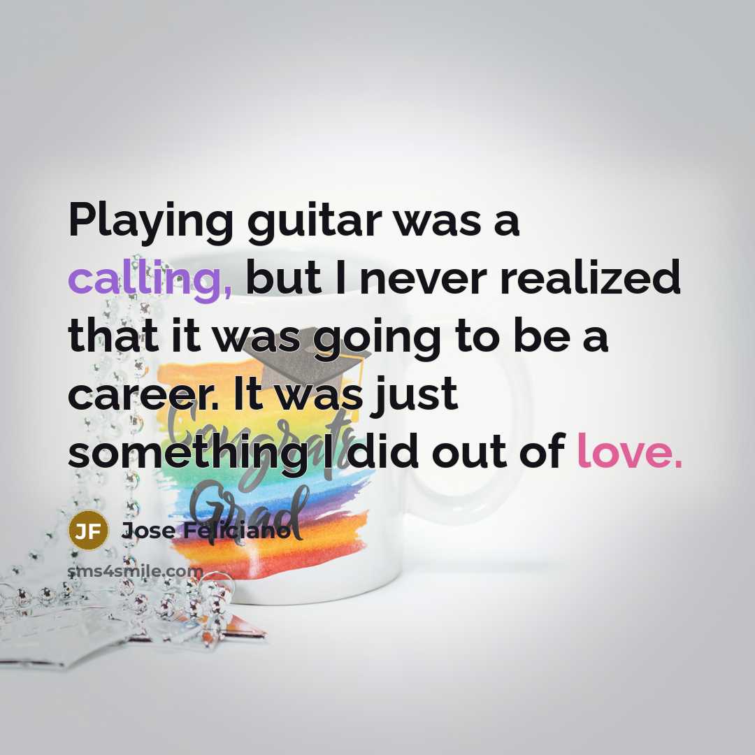 “Playing guitar was a calling, but I never realized that…” quote by Jose Feliciano