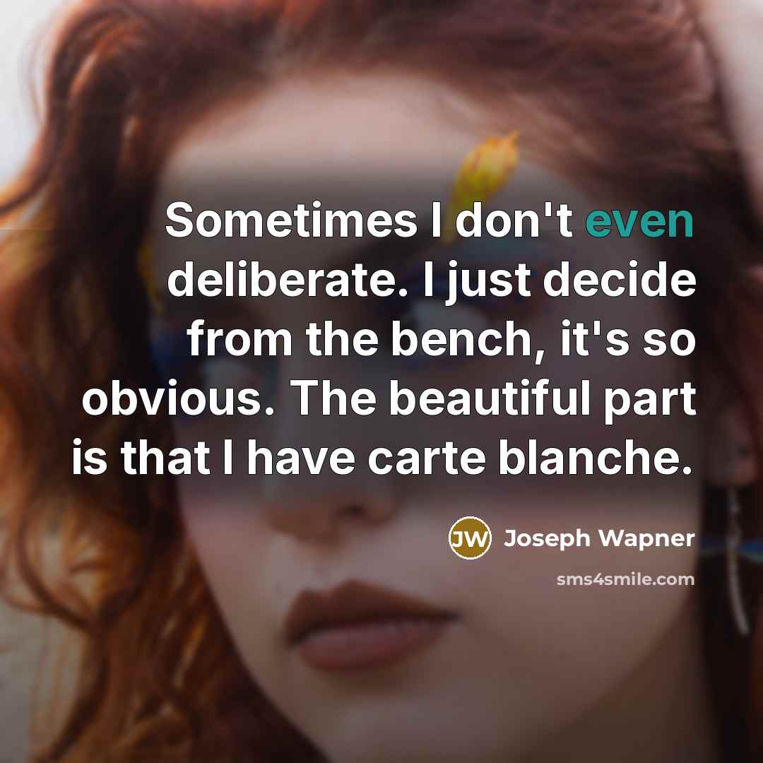 “Sometimes I don't even deliberate. I just decide from the…” quote by Joseph Wapner