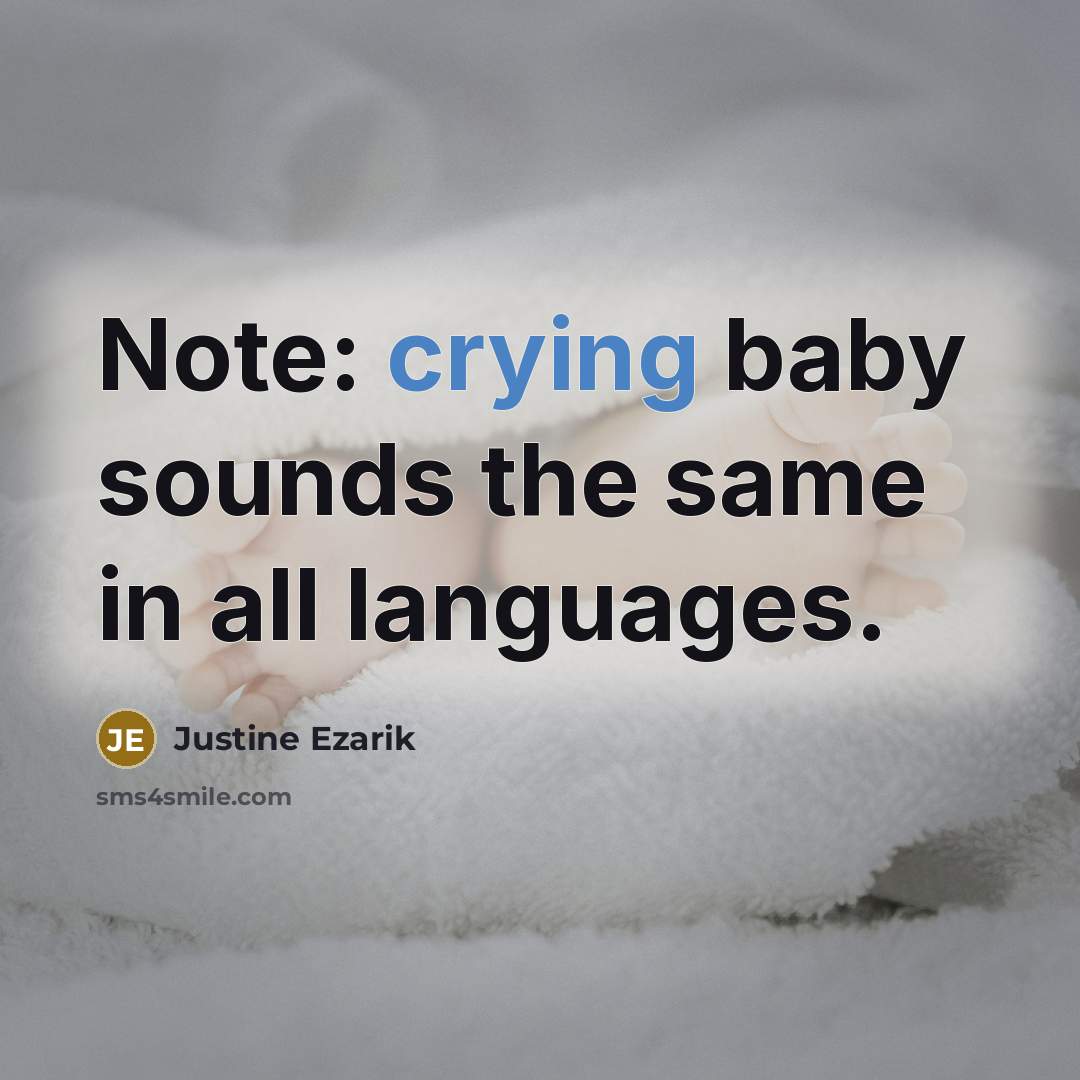 “Note: crying baby sounds the same in all languages.” quote by Justine Ezarik
