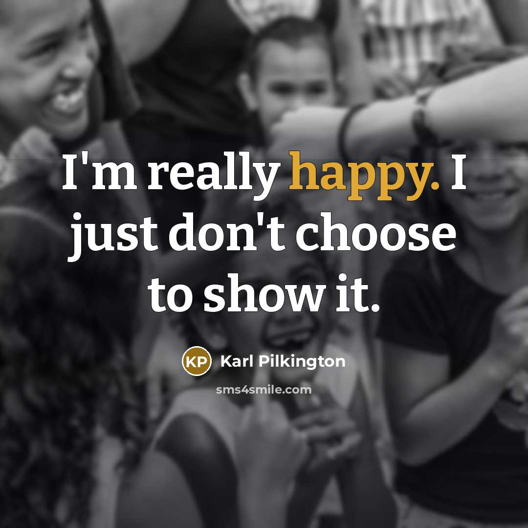 “I'm really happy. I just don't choose to show it.…” quote by Karl Pilkington