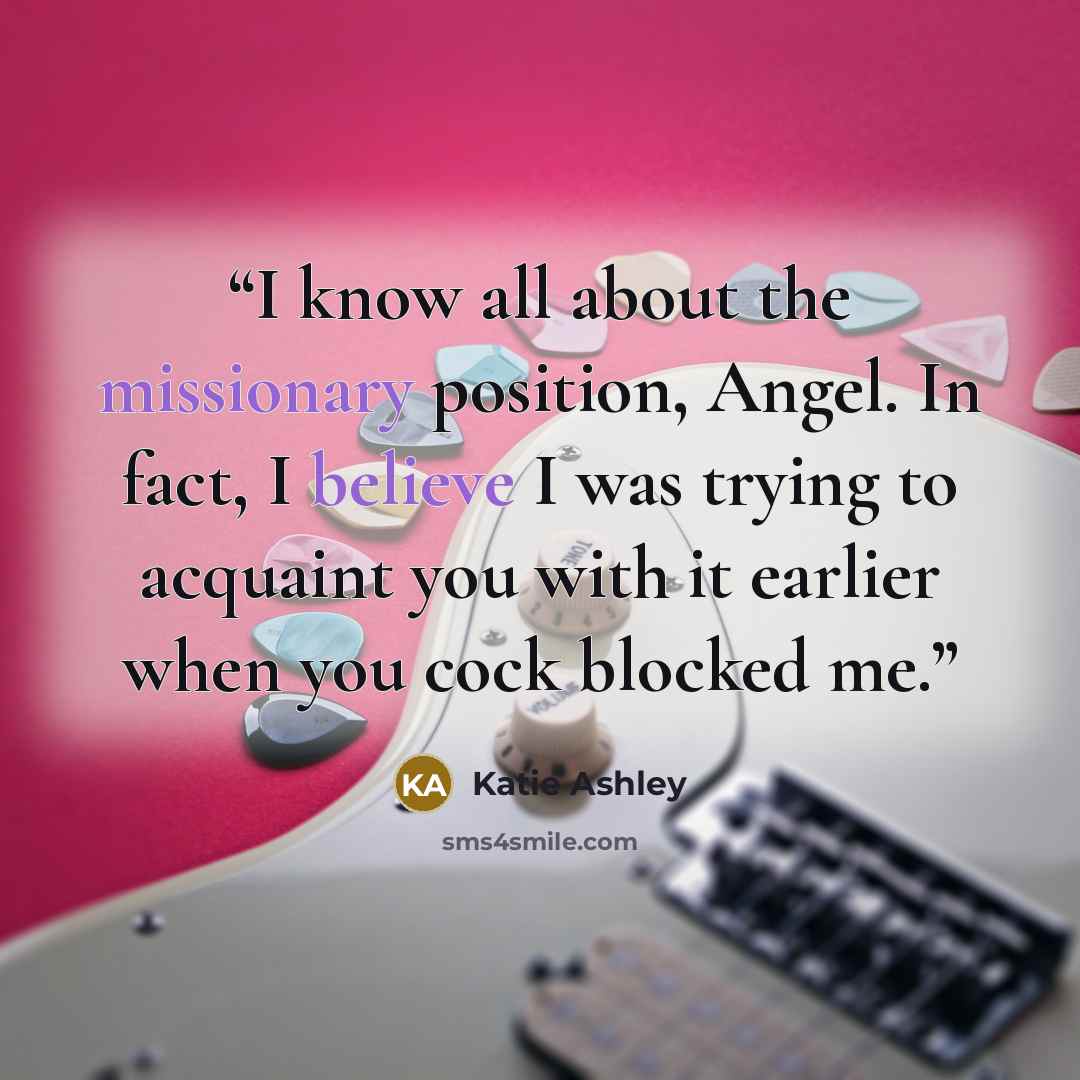 “I know all about the missionary position, Angel. In fact, I believe I was trying to acquaint you with it earlier when you cock blocked me.” quote by Katie Ashley