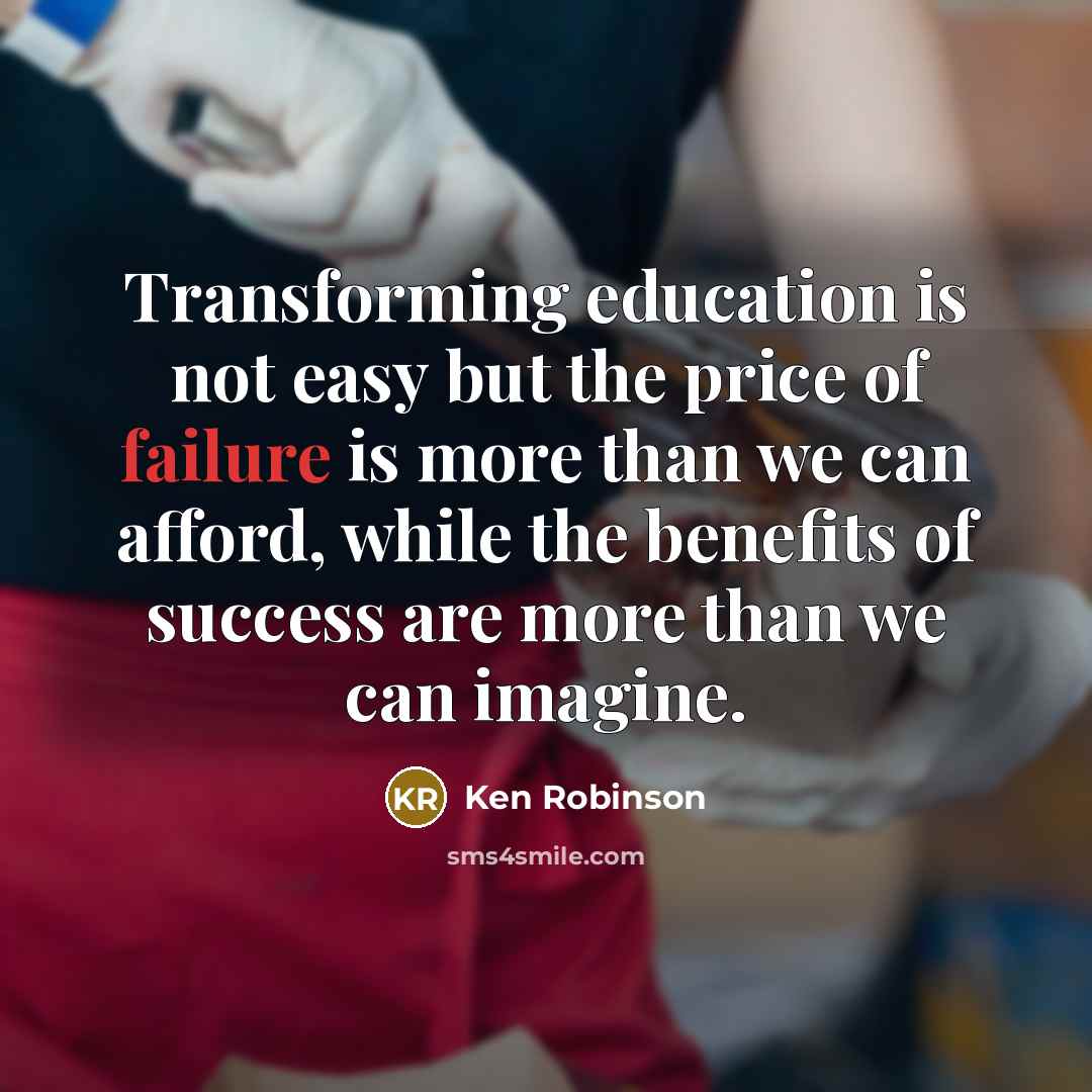 “Transforming education is not easy but the price of failure…” quote by Ken Robinson