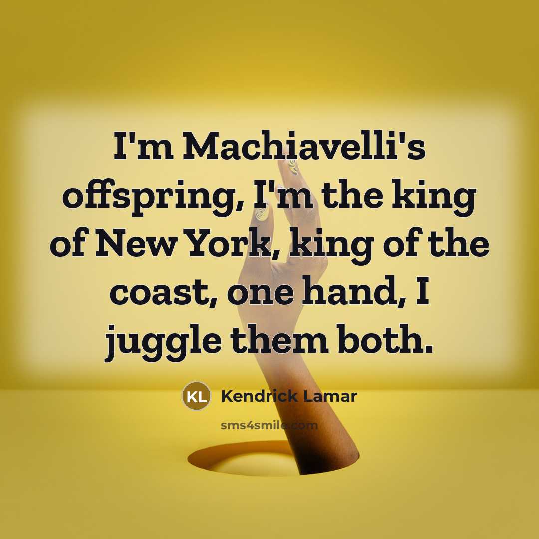 “I'm Machiavelli's offspring, I'm the king of New York, king…” quote by Kendrick Lamar