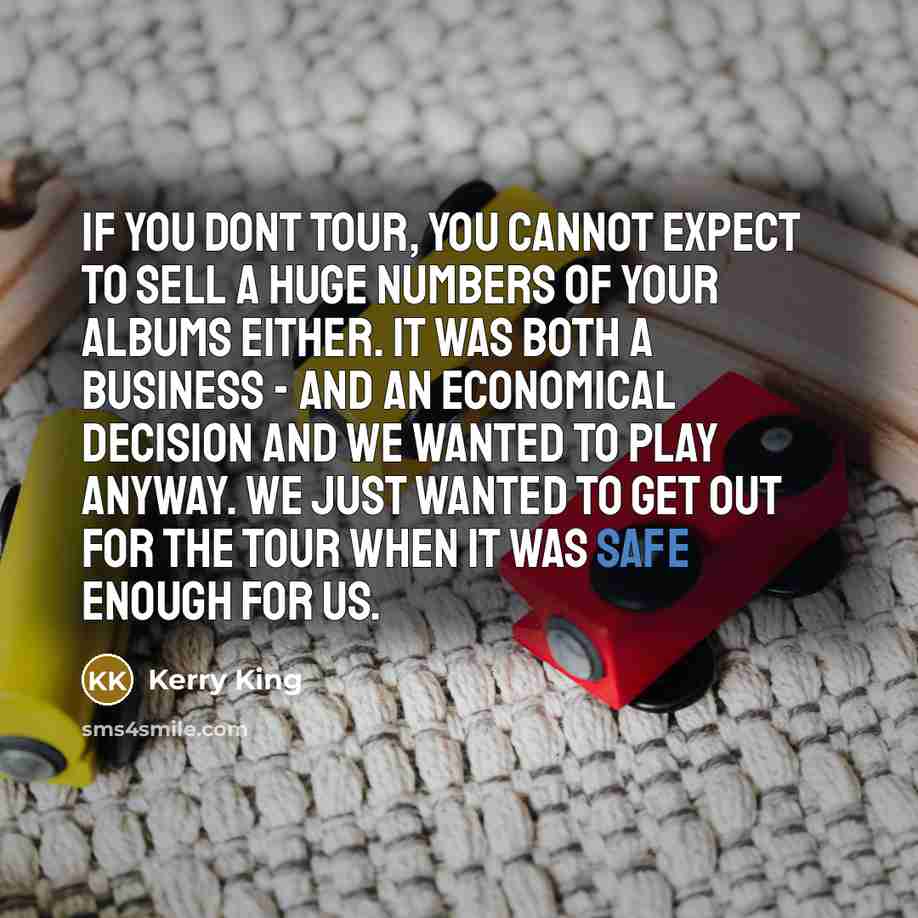 “If you dont tour, you cannot expect to sell a…” quote by Kerry King