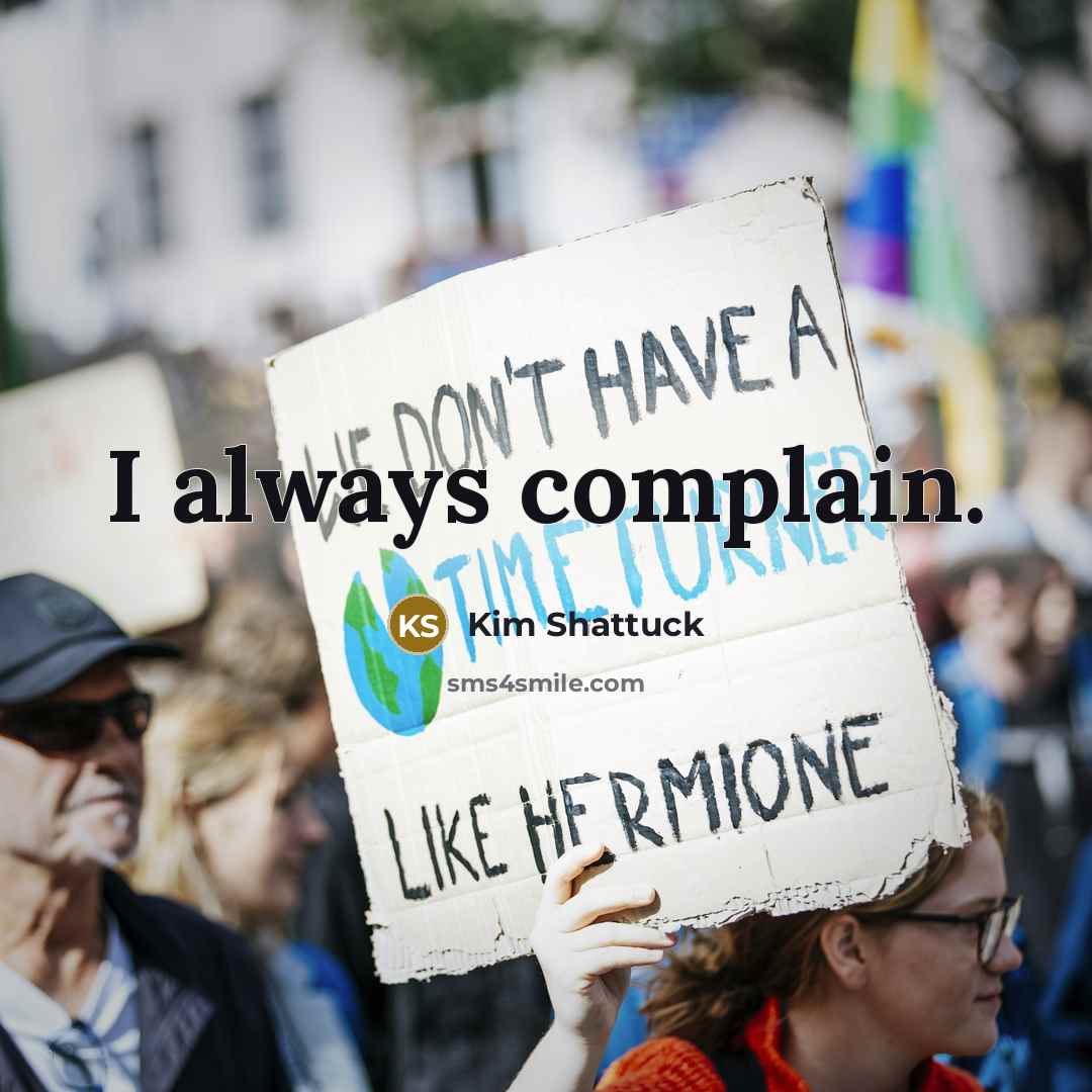 “I always complain.…” quote by Kim Shattuck
