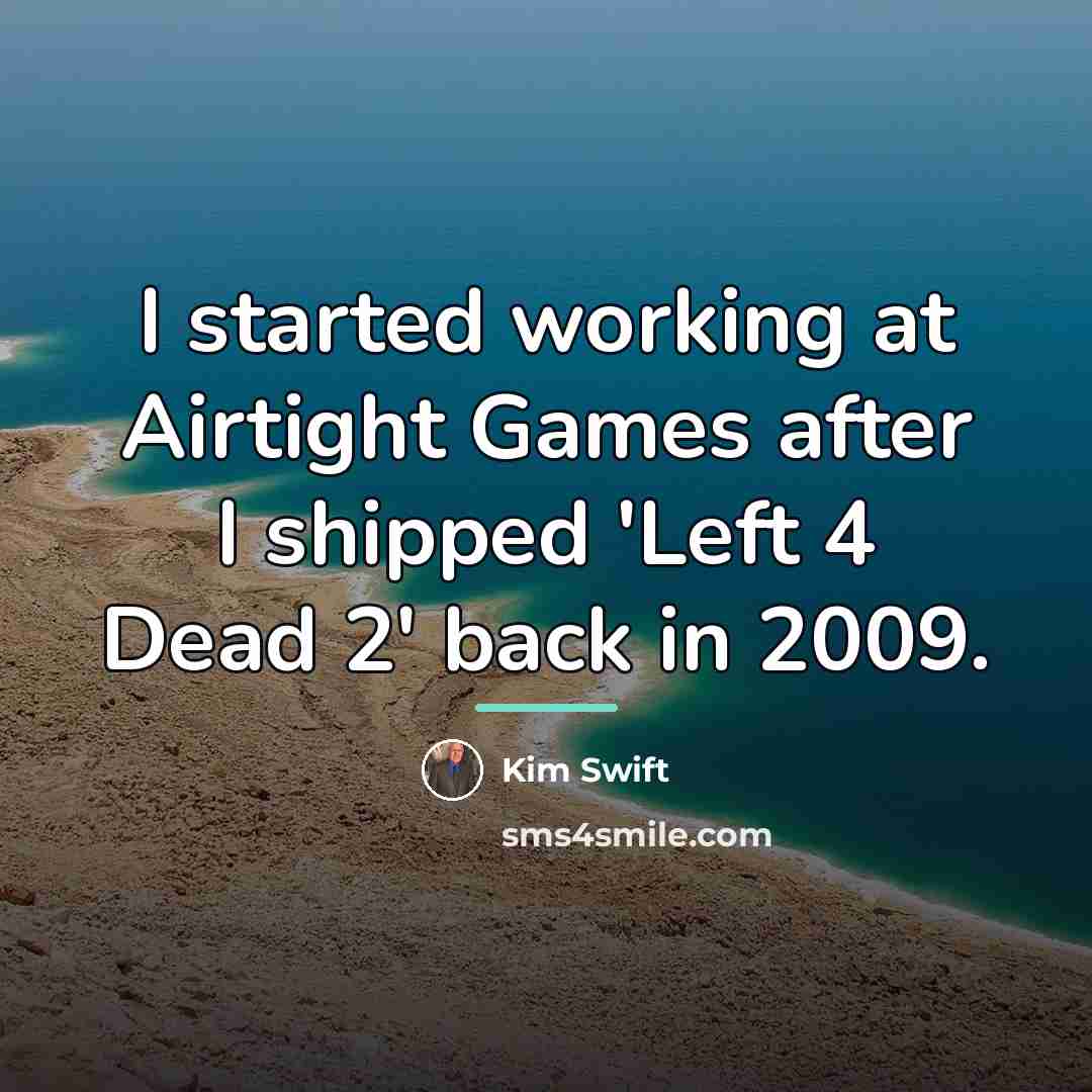 “I started working at Airtight Games after I shipped 'Left…” quote by Kim Swift