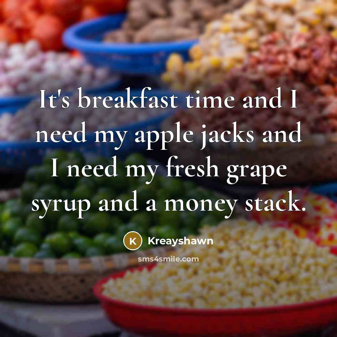“It's breakfast time and I need my apple jacks and I need my fresh grape syrup and a money stack.” quote by Kreayshawn