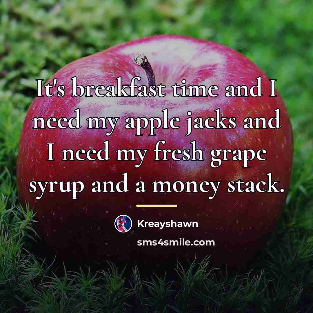 “It's breakfast time and I need my apple jacks and…” quote by Kreayshawn