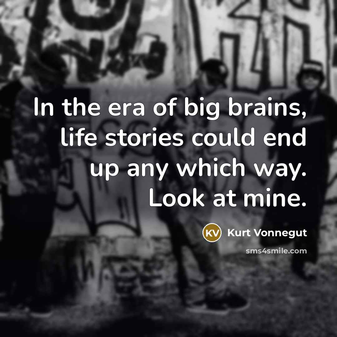 “In the era of big brains, life stories could end…” quote by Kurt Vonnegut