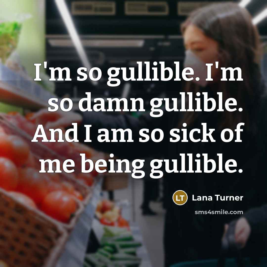 “I'm so gullible. I'm so damn gullible. And I am…” quote by Lana Turner