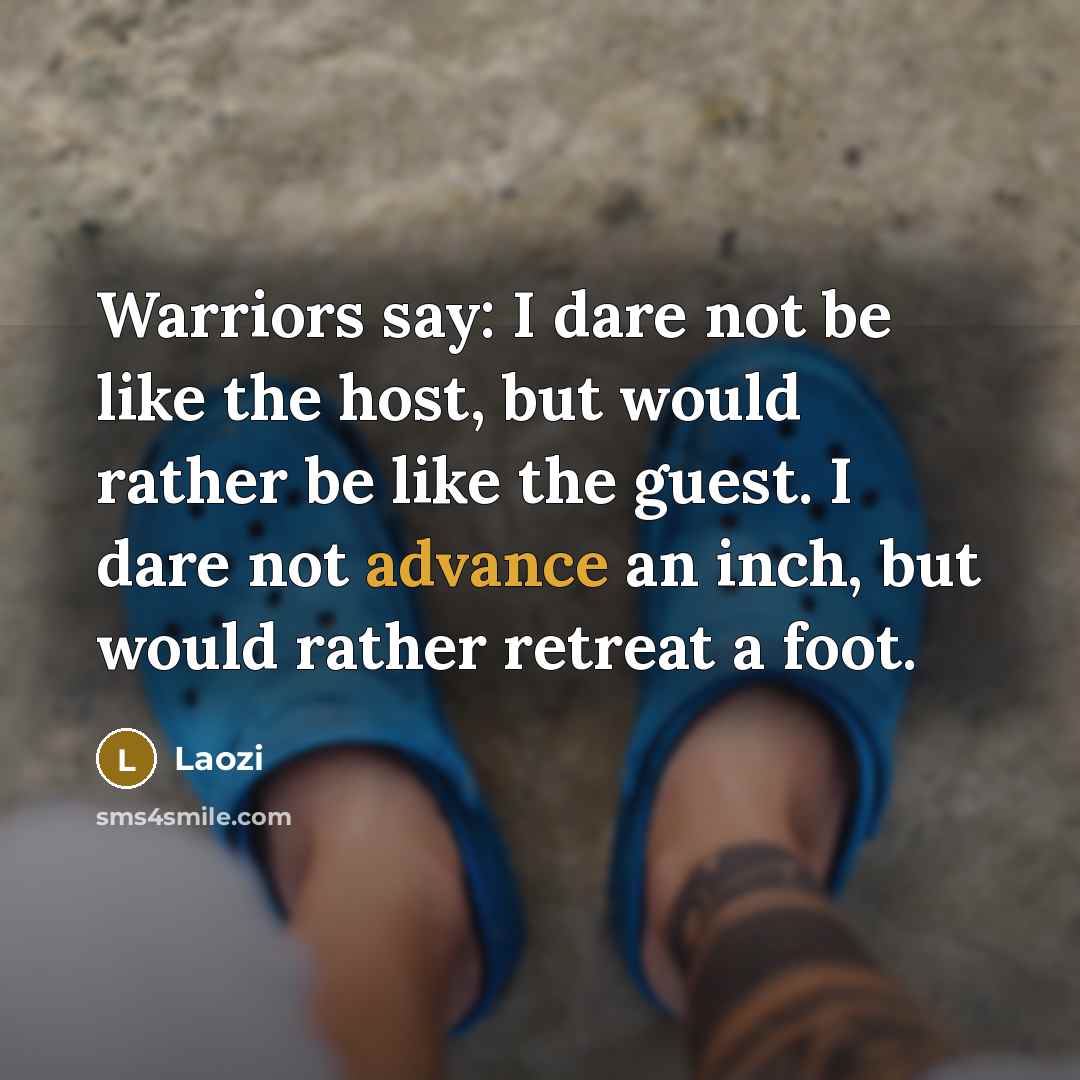 “Warriors say: I dare not be like the host, but…” quote by Laozi