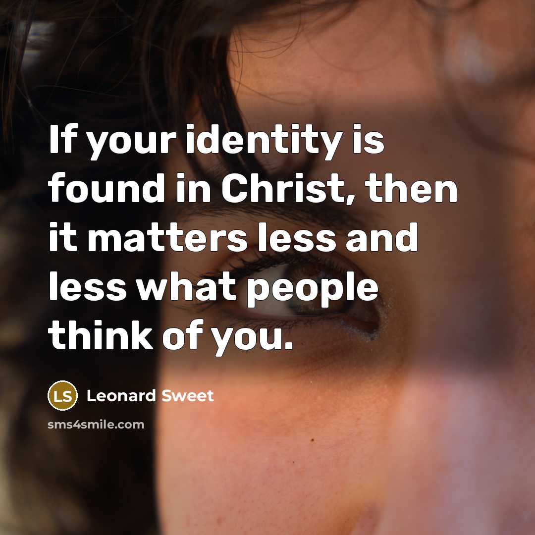 “If your identity is found in Christ, then it matters…” quote by Leonard Sweet