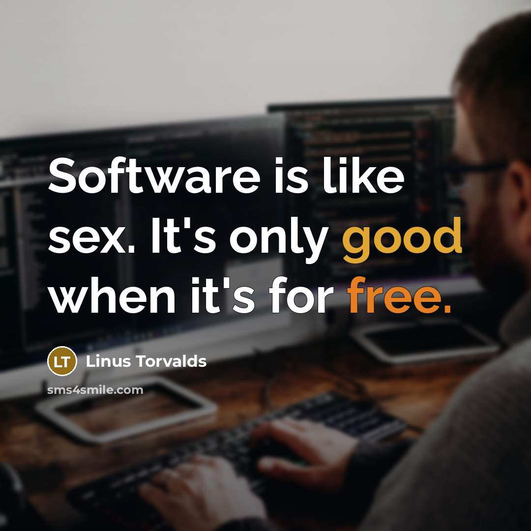 “Software is like sex. It's only good when it's for free.” quote by Linus Torvalds