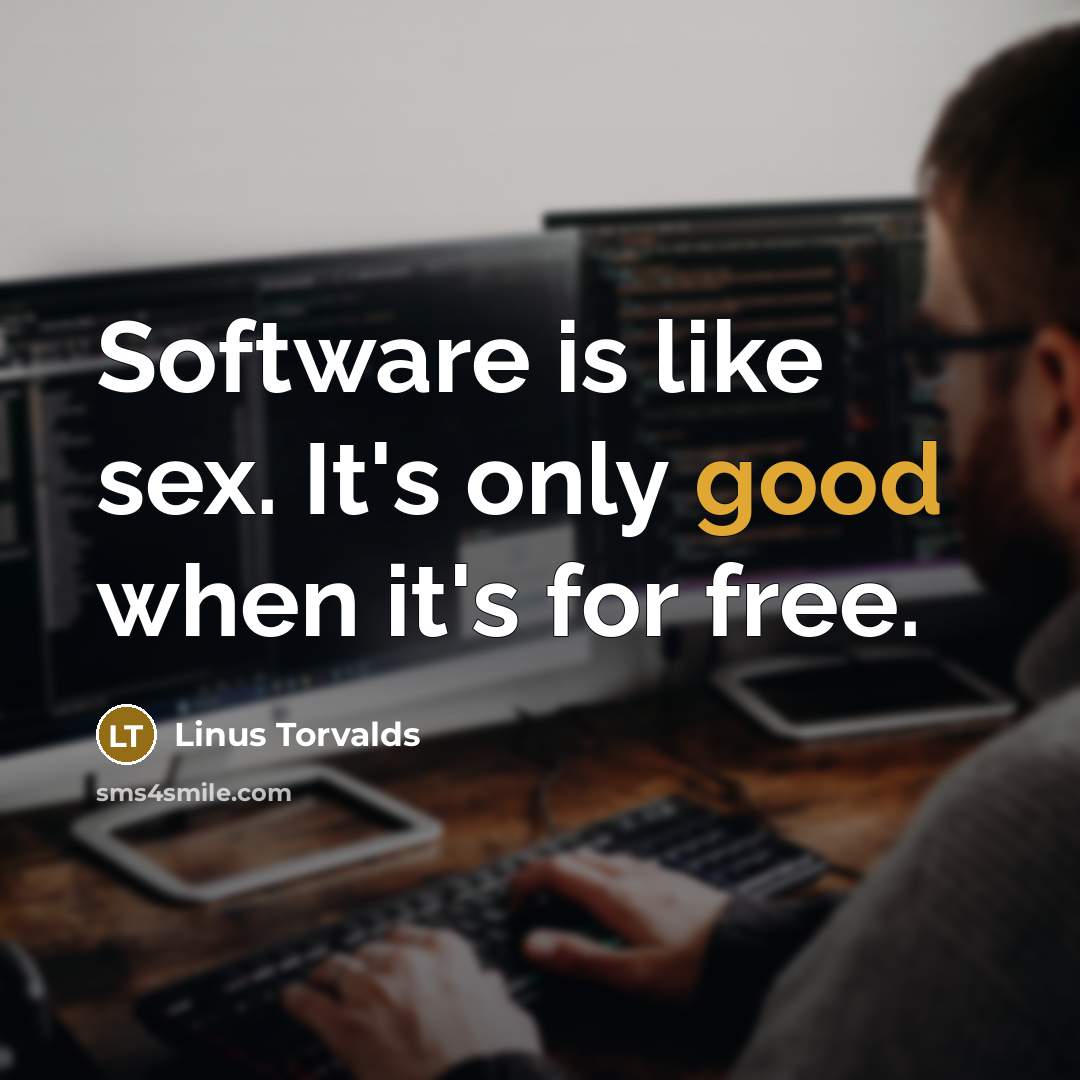 “Software is like sex. It's only good when it's for…” quote by Linus Torvalds