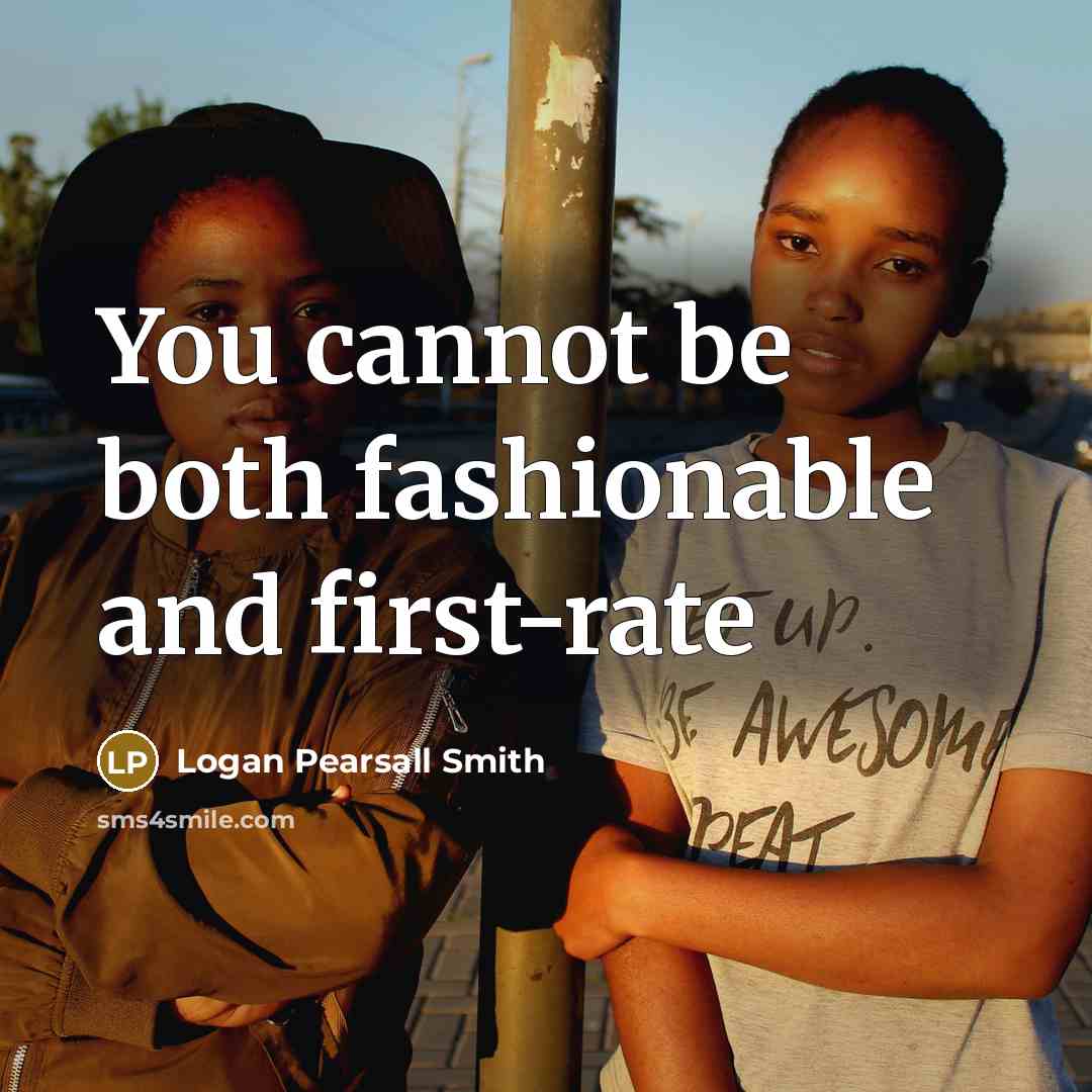 “You cannot be both fashionable and first-rate…” quote by Logan Pearsall Smith