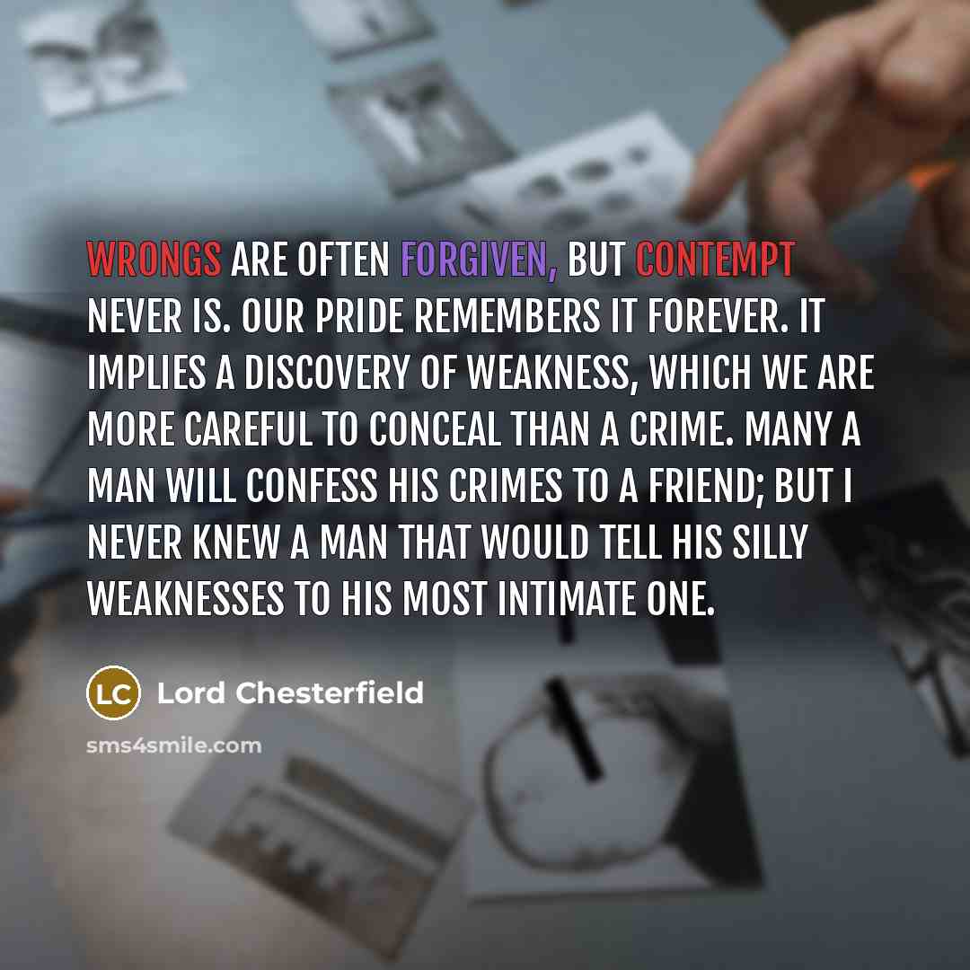 “Wrongs are often forgiven, but contempt never is. Our pride…” quote by Lord Chesterfield