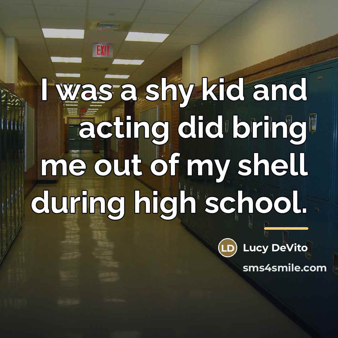 “I was a shy kid and acting did bring me…” quote by Lucy DeVito