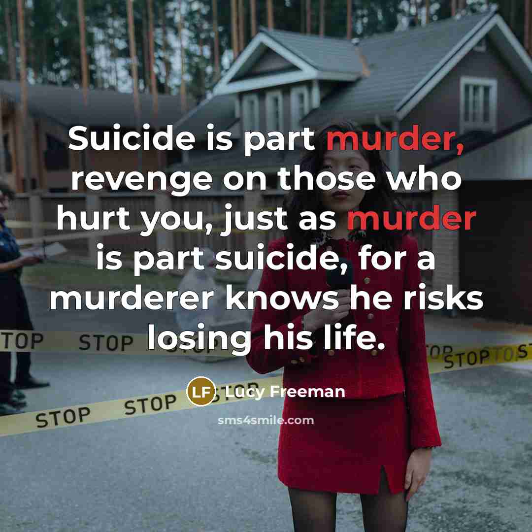 “Suicide is part murder, revenge on those who hurt you,…” quote by Lucy Freeman
