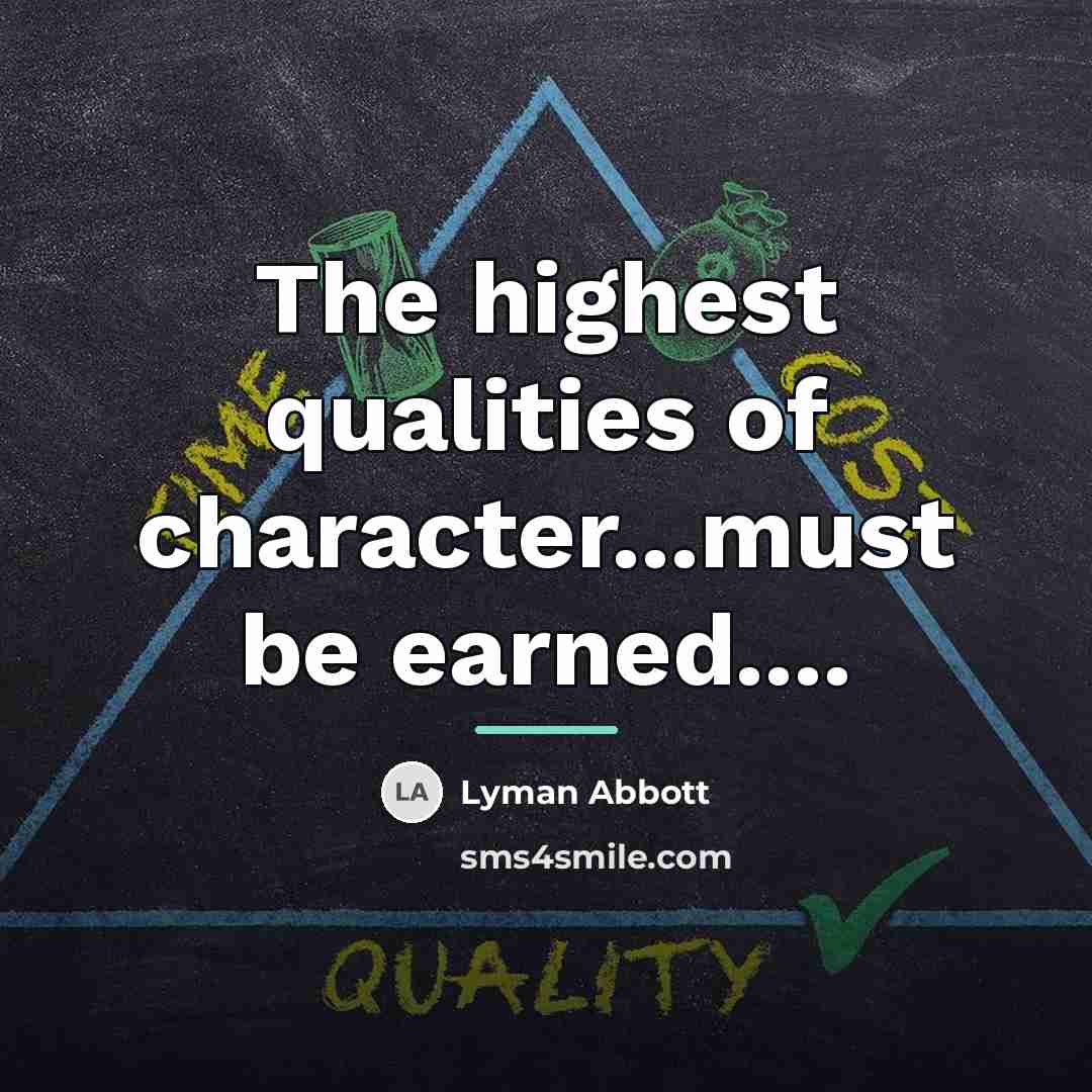 “The highest qualities of character...must be earned....…” quote by Lyman Abbott