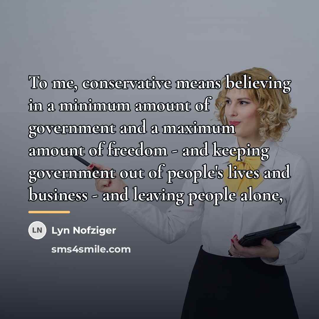 “To me, conservative means believing in a minimum amount of…” quote by Lyn Nofziger