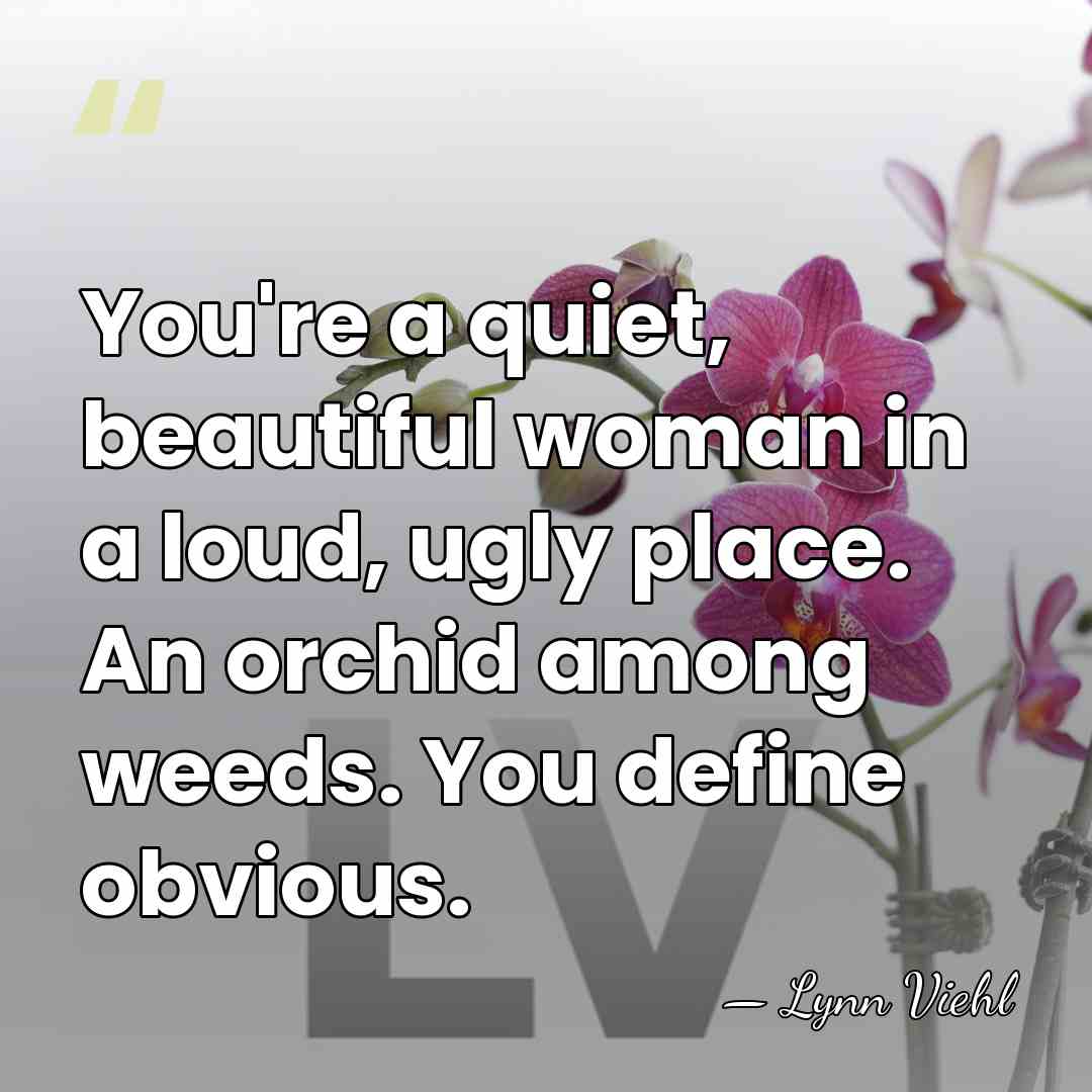 You're a quiet, beautiful woman in a loud, ugly place. An orchid&hellip; - Lynn Viehl