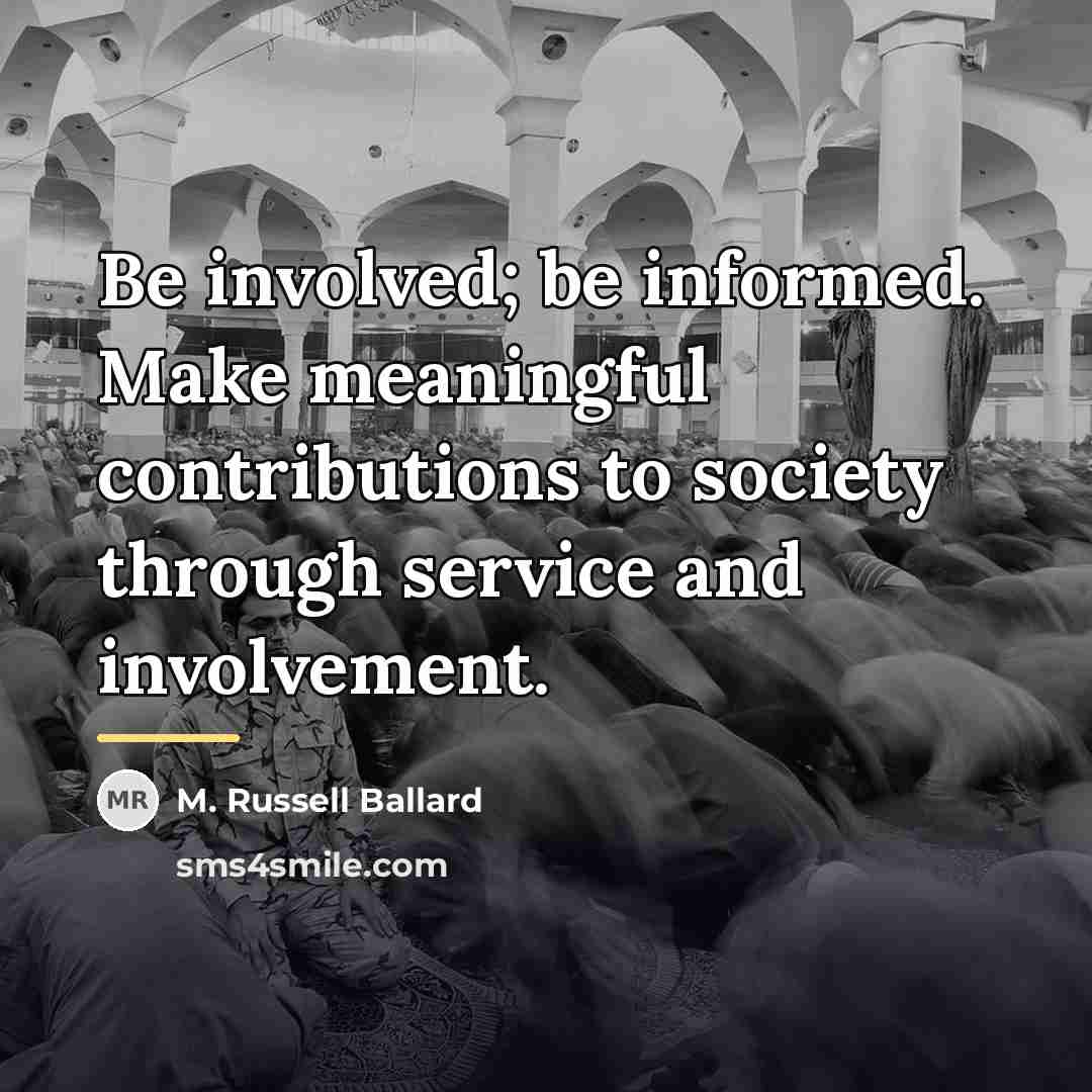 “Be involved; be informed. Make meaningful contributions to society through…” quote by M. Russell Ballard