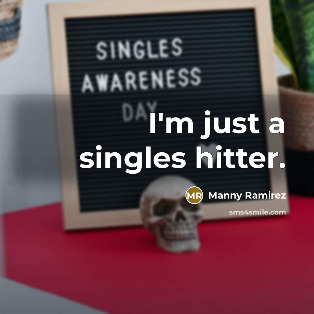 “I'm just a singles hitter.” quote by Manny Ramirez