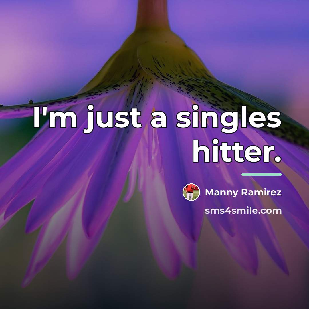 “I'm just a singles hitter.…” quote by Manny Ramirez