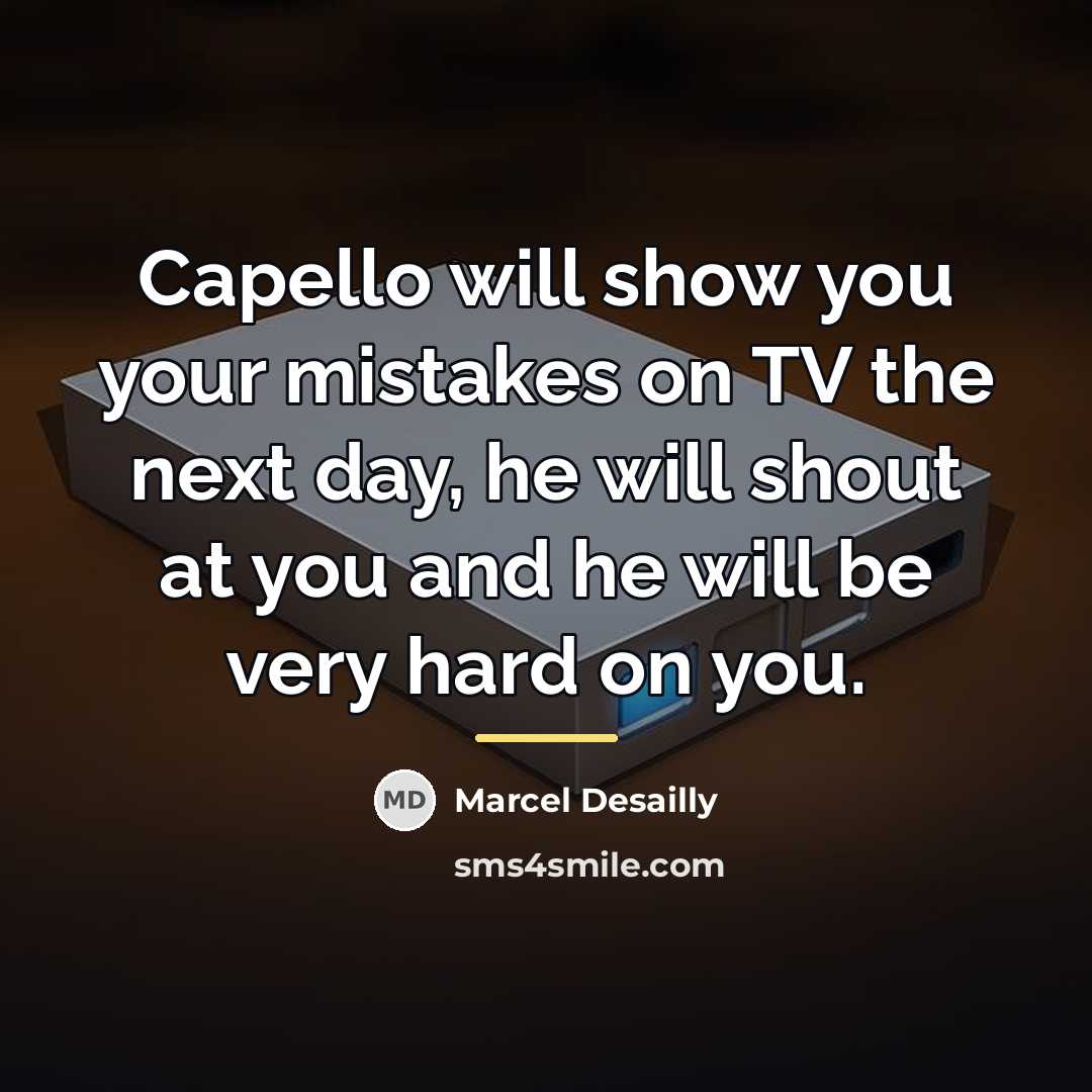 “Capello will show you your mistakes on TV the next…” quote by Marcel Desailly