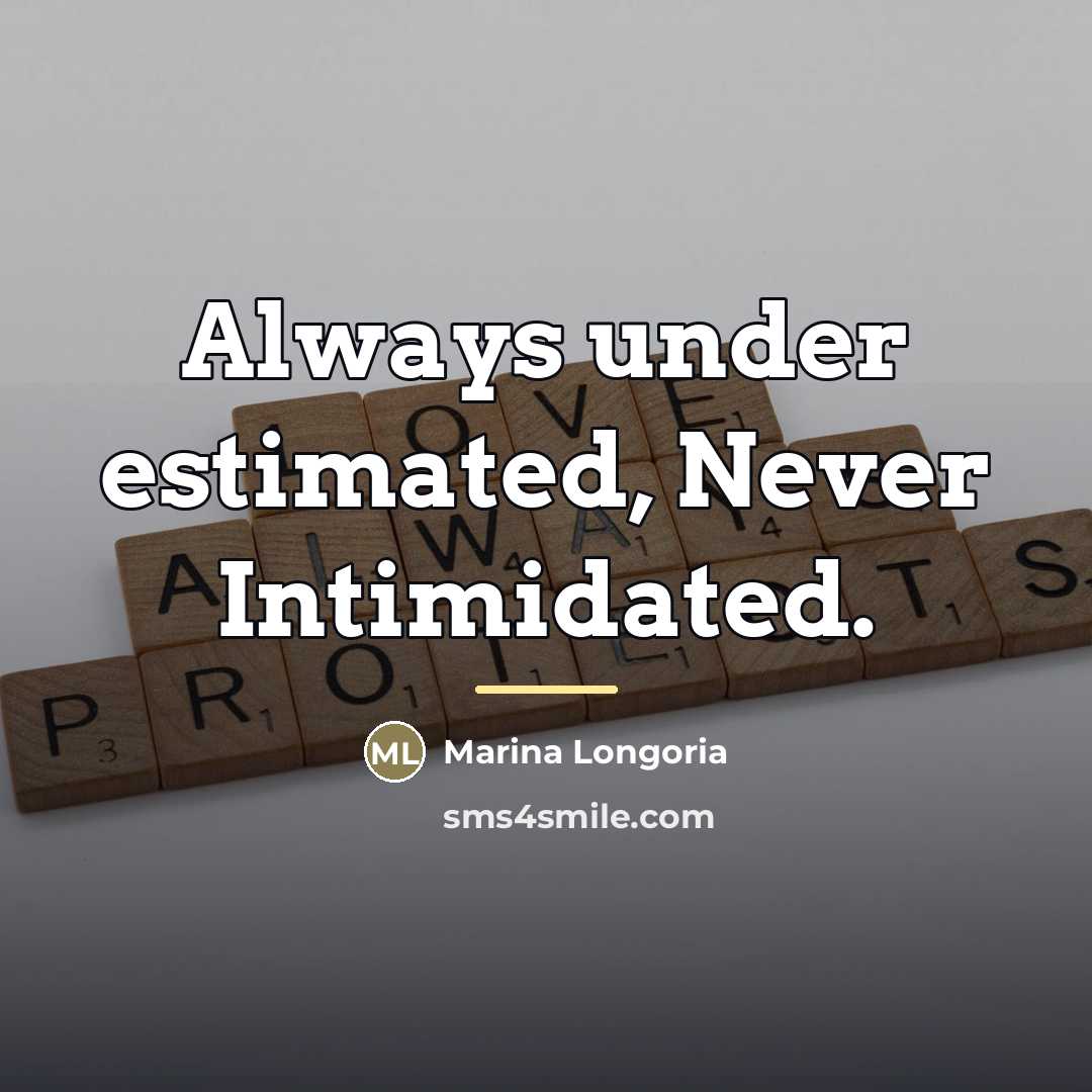 “Always under estimated, Never Intimidated.…” quote by Marina Longoria