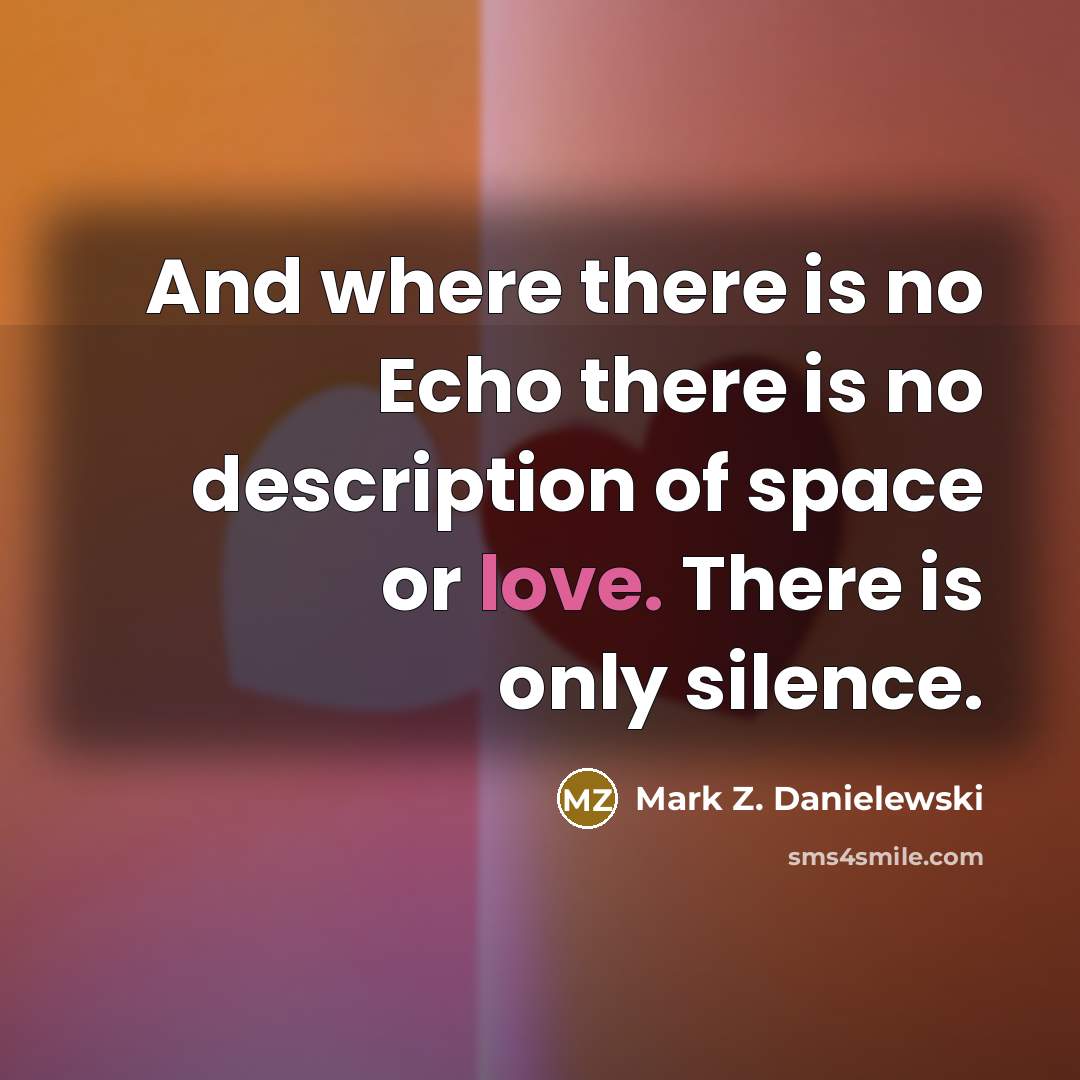 “And where there is no Echo there is no description…” quote by Mark Z. Danielewski