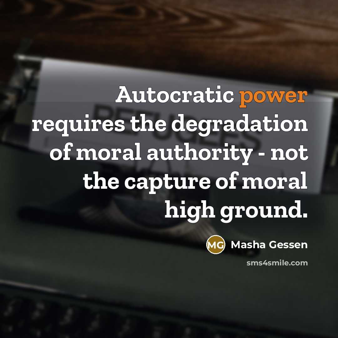 “Autocratic power requires the degradation of moral authority - not…” quote by Masha Gessen