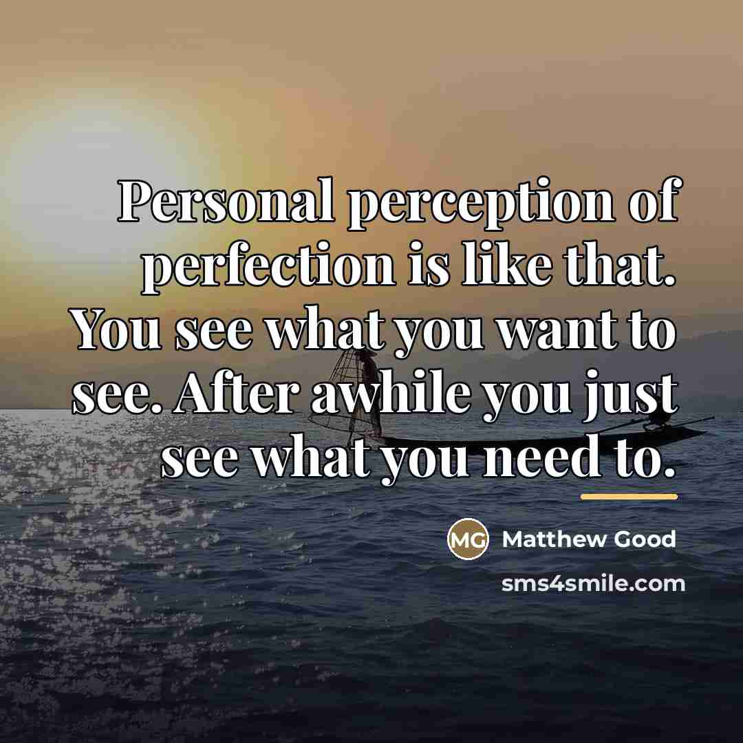 “Personal perception of perfection is like that. You see what…” quote by Matthew Good