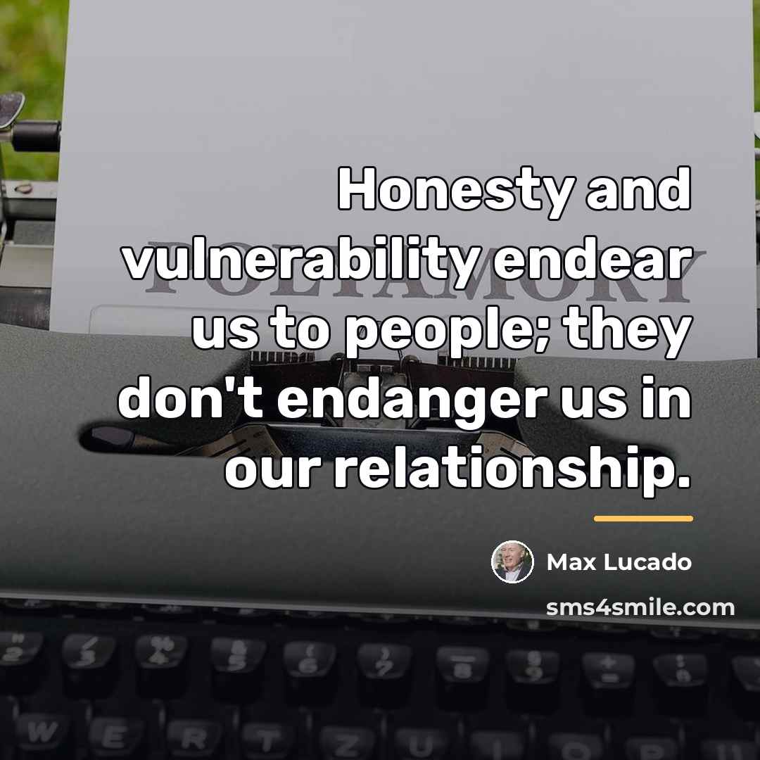 “Honesty and vulnerability endear us to people; they don't endanger…” quote by Max Lucado