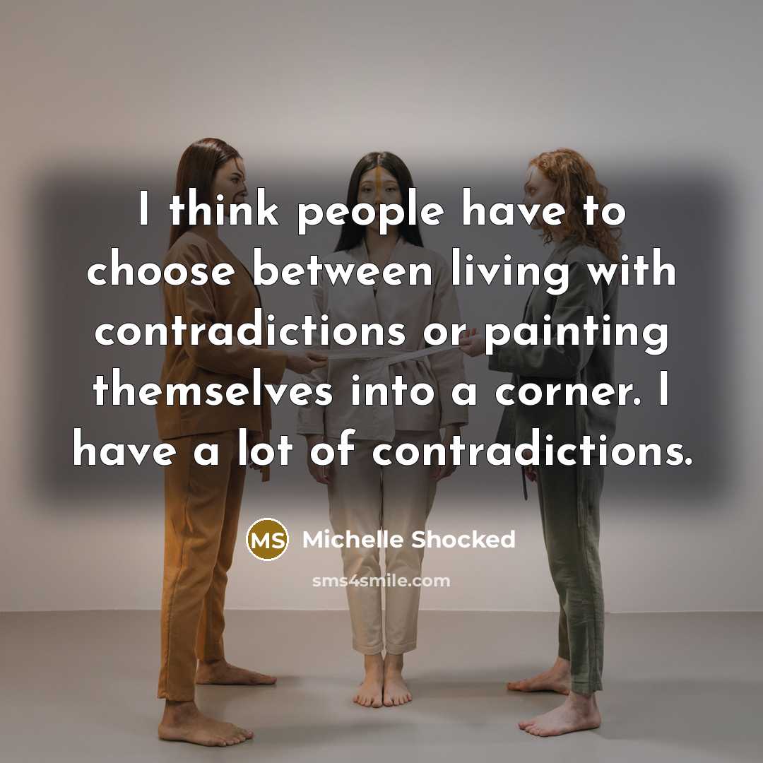 “I think people have to choose between living with contradictions…” quote by Michelle Shocked