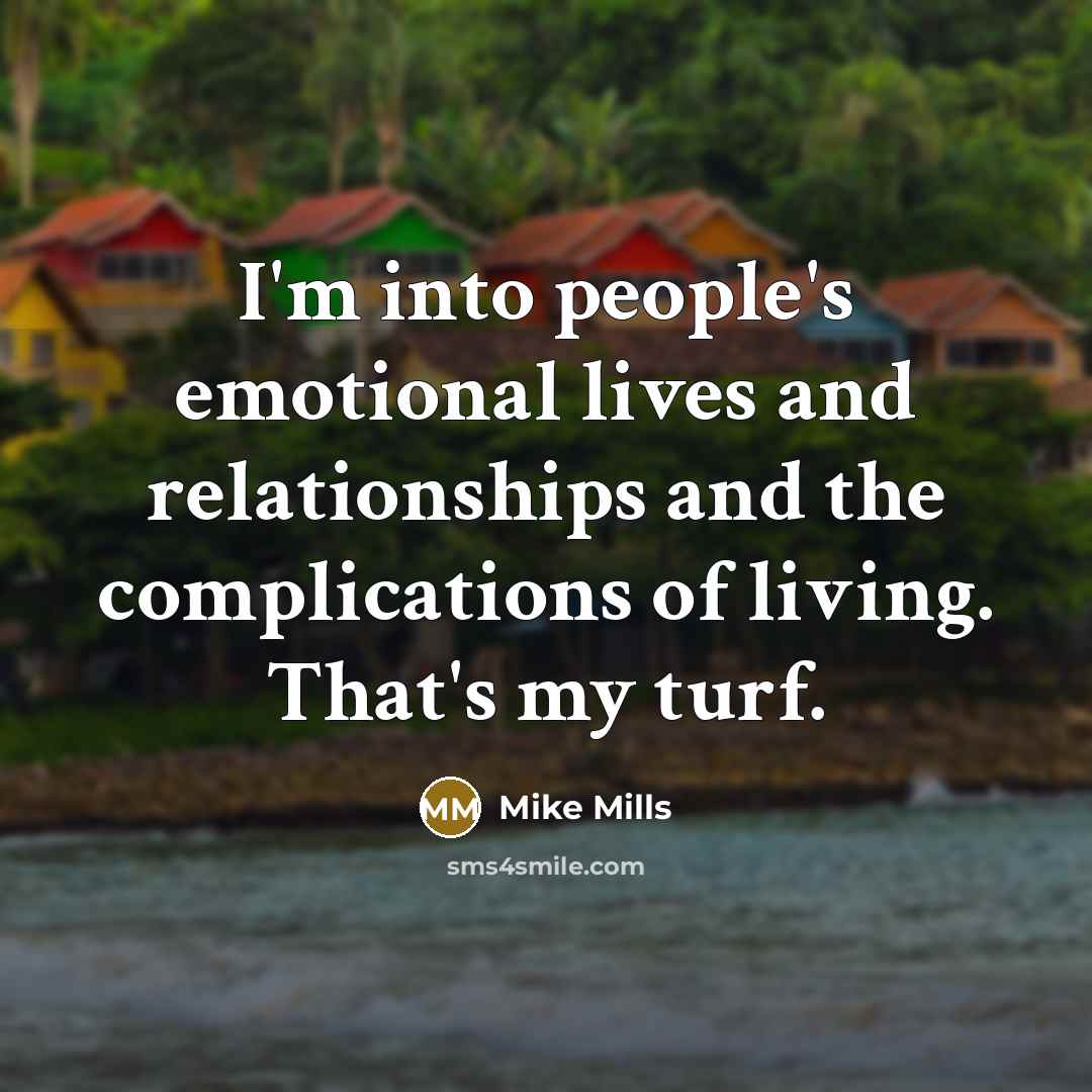 “I'm into people's emotional lives and relationships and the complications…” quote by Mike Mills
