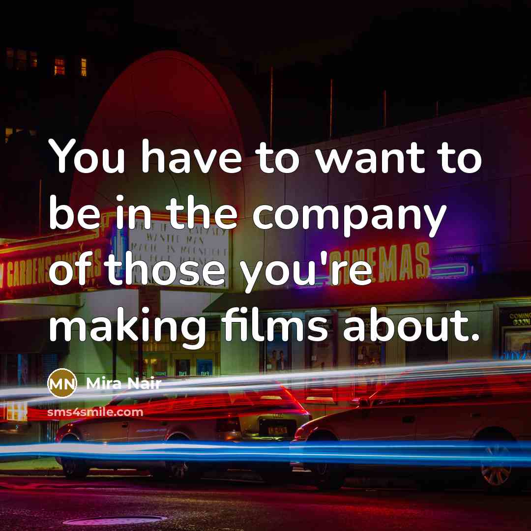 “You have to want to be in the company of…” quote by Mira Nair