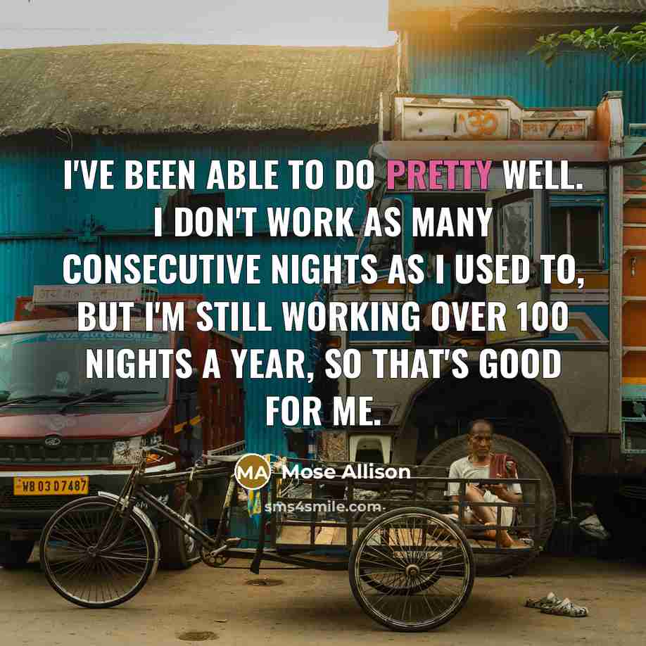 “I've been able to do pretty well. I don't work…” quote by Mose Allison