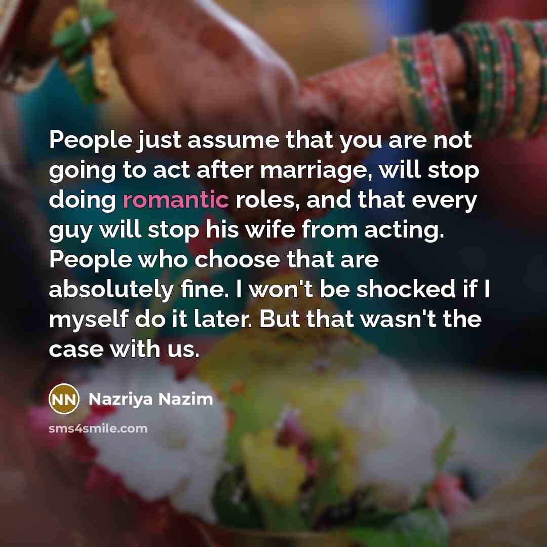 “People just assume that you are not going to act…” quote by Nazriya Nazim
