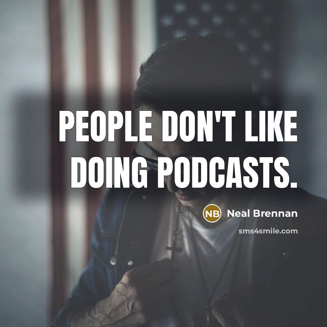 “People don't like doing podcasts.…” quote by Neal Brennan
