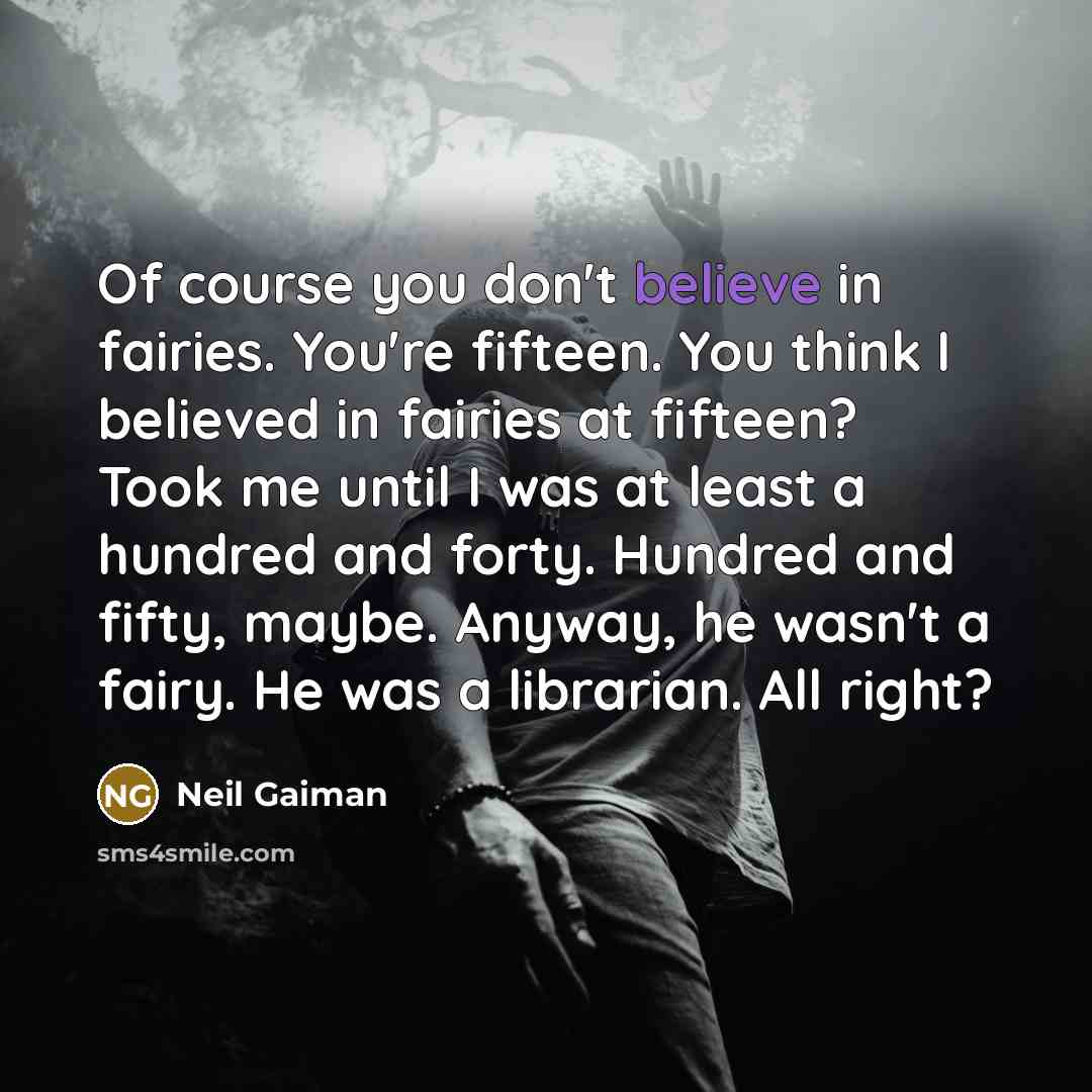 “Of course you don't believe in fairies. You're fifteen. You…” quote by Neil Gaiman