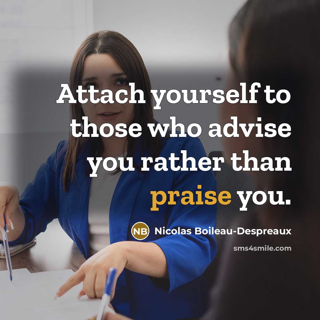 “Attach yourself to those who advise you rather than praise…” quote by Nicolas Boileau-Despreaux