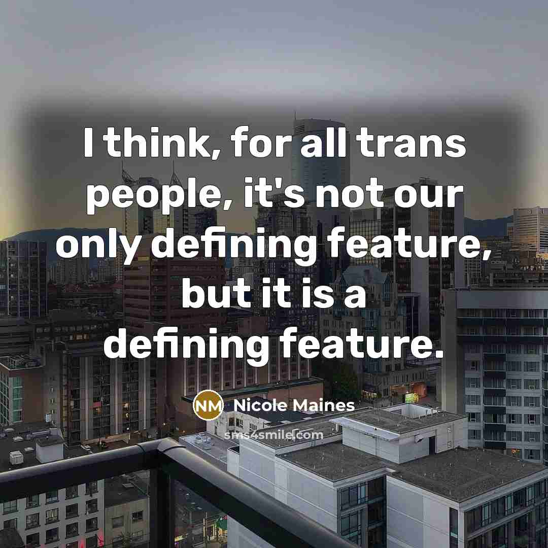 “I think, for all trans people, it's not our only defining feature, but it is a defining feature.” quote by Nicole Maines