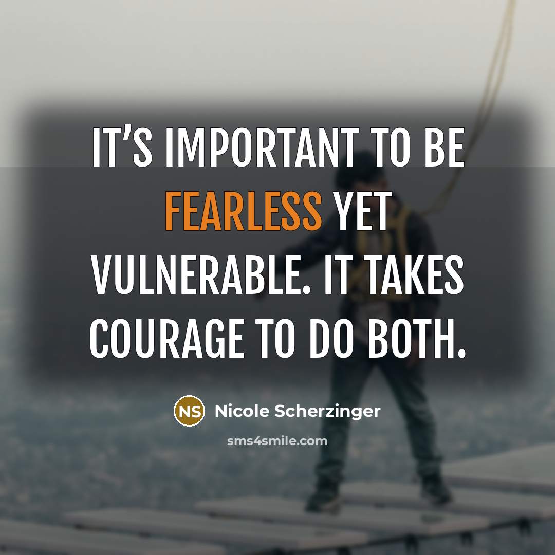“It’s important to be fearless yet vulnerable. It takes courage…” quote by Nicole Scherzinger