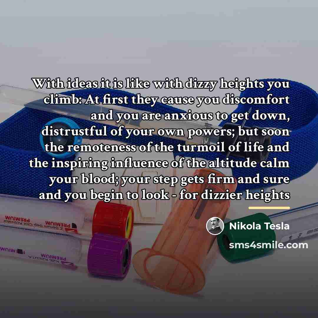 “With ideas it is like with dizzy heights you climb:…” quote by Nikola Tesla