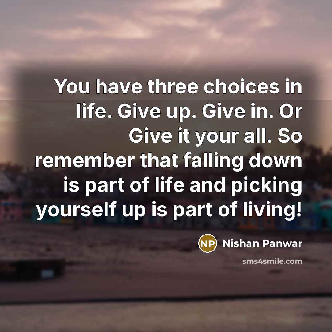 “You have three choices in life. Give up. Give in.…” quote by Nishan Panwar