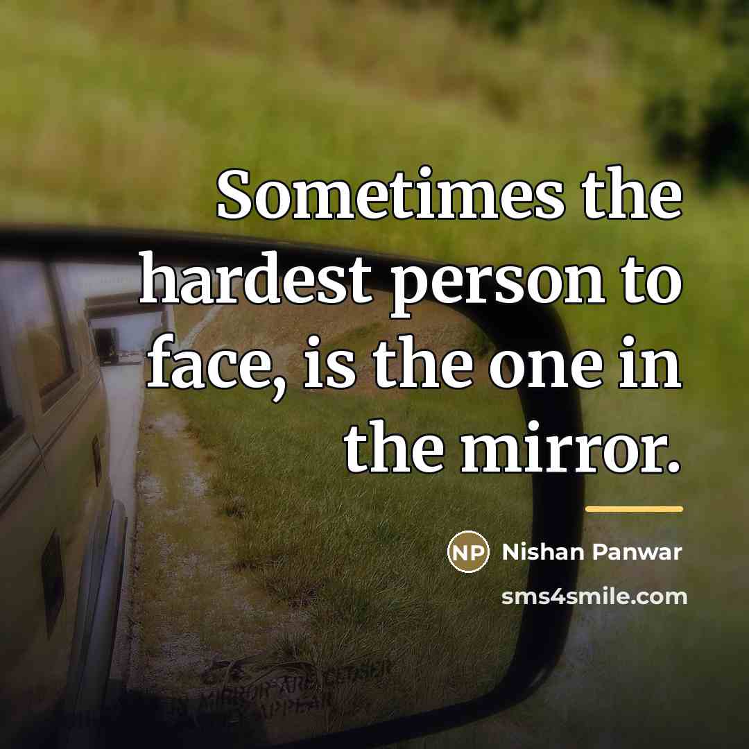 “Sometimes the hardest person to face, is the one in…” quote by Nishan Panwar